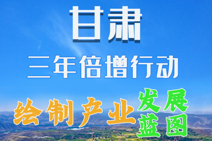 圖解|繪制產(chǎn)業(yè)發(fā)展三年倍增藍(lán)圖 甘肅這么做！